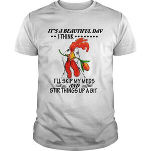 Its A Beautiful Day I Think Ill Skip My Meds And Stir Things Up A Bit Shirt